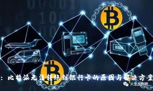 : 比特派无法转账到银行卡的原因与解决方案