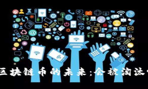 : 区块链币的未来：会被淘汰吗？