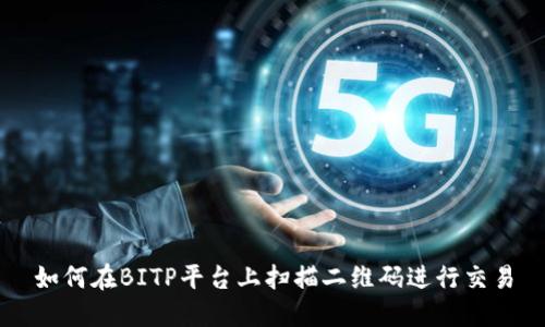 如何在BITP平台上扫描二维码进行交易