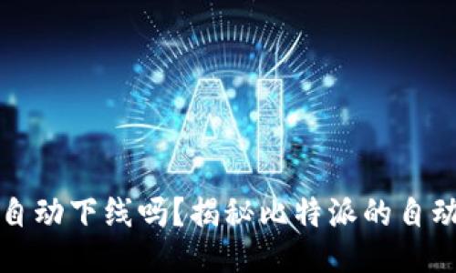 比特派会自动下线吗？揭秘比特派的自动下线机制