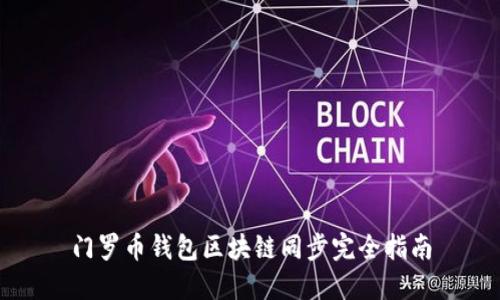 门罗币钱包区块链同步完全指南