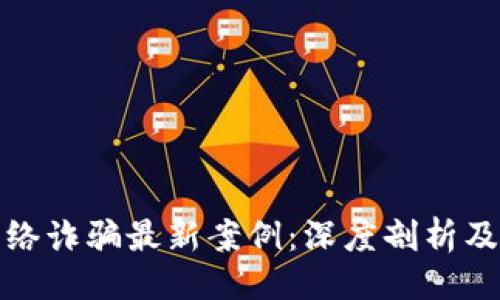 与关键词

区块链网络诈骗最新案例：深度剖析及防范措施