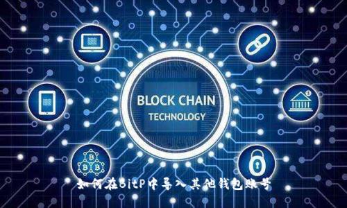 如何在BitP中导入其他钱包账号