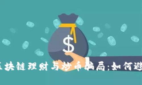  揭露区块链理财与炒币骗局：如何避免受骗