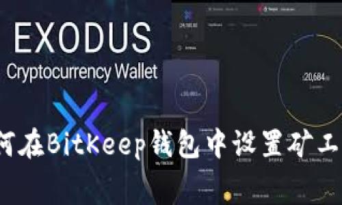 如何在BitKeep钱包中设置矿工费？