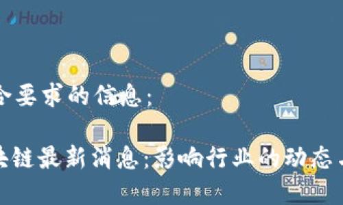 以下是符合要求的信息：

: 睿行区块链最新消息：影响行业的动态与趋势分析