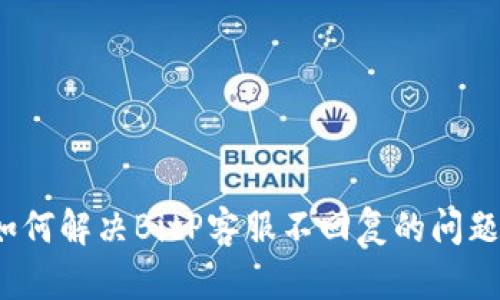 如何解决BitP客服不回复的问题？