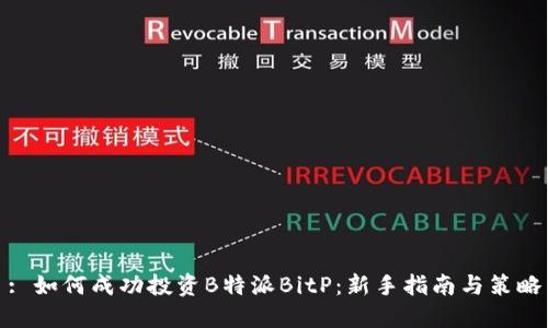 : 如何成功投资B特派BitP：新手指南与策略