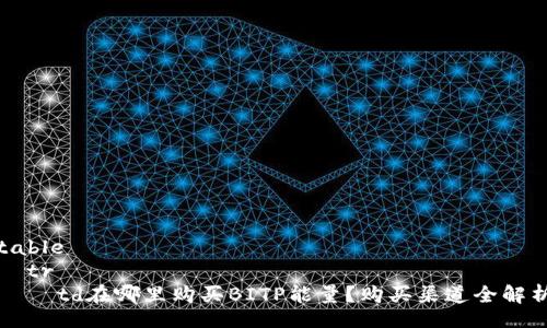 table
  tr
    td在哪里购买BITP能量？购买渠道全解析