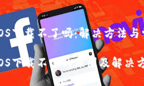 比特派钱包iOS下载不了吗：解决方法与常见问题解析

比特派钱包iOS下载不了的原因及解决方案