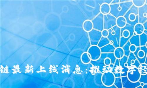 安徽区块链最新上线消息：推动数字经济新发展