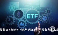 如何解决B特派BTM提取问题