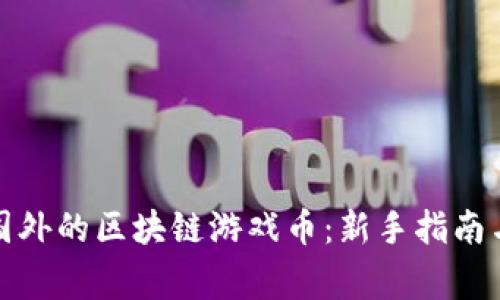 如何购买国外的区块链游戏币：新手指南与注意事项