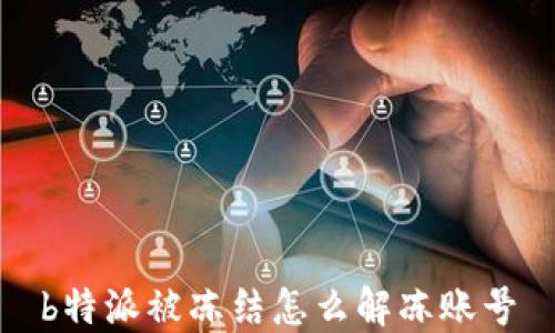 
b特派被冻结怎么解冻账号