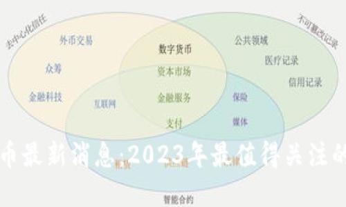 区块链飞币最新消息：2023年最值得关注的发展动态