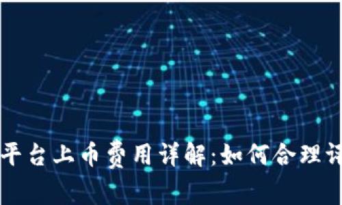 区块链交易平台上币费用详解：如何合理评估投资成本