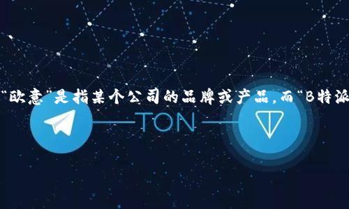 要判断“欧意”与“B特派”是否连通，首先需要明确这两个名称的背景与含义。如果“欧意”是指某个公司的品牌或产品，而“B特派”可能是指某种特定的商业派遣或相关业务，则可以探讨社会与经济层面的联系。

以下是关于这个话题的一些可供思考的提问：

### 欧意与B特派的联系与影响分析