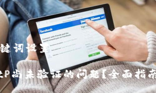 ### 与关键词设置

如何解决BitP尚未验证的问题？全面指南与解决方案