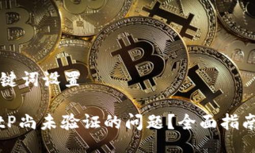### 与关键词设置

如何解决BitP尚未验证的问题？全面指南与解决方案