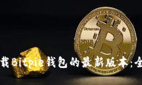 如何下载Bitpie钱包的最新版本：全面指南