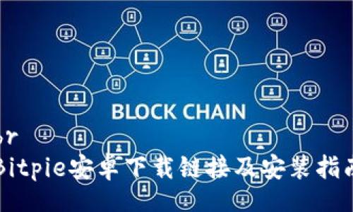 br
Bitpie安卓下载链接及安装指南