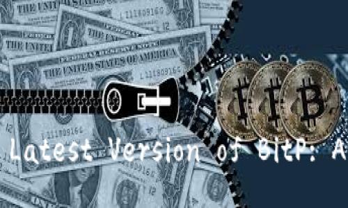 How to Download the Latest Version of BitP: A Comprehensive Guide