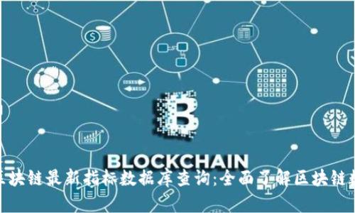 : 区块链最新指标数据库查询：全面了解区块链数据