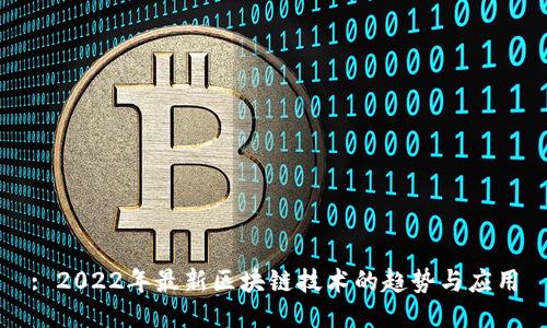 : 2022年最新区块链技术的趋势与应用