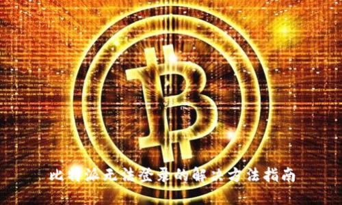 比特派无法登录的解决方法指南