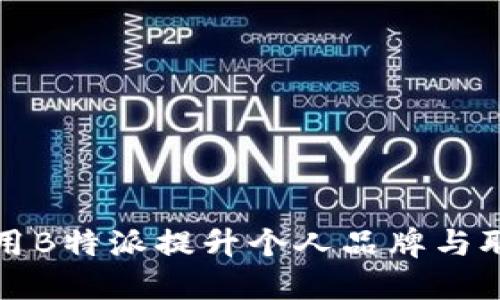 如何利用B特派提升个人品牌与职业发展