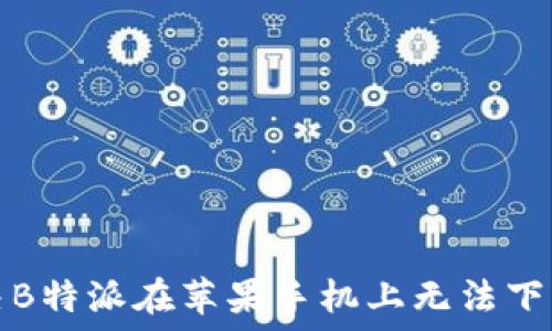   
如何解决B特派在苹果手机上无法下载的问题