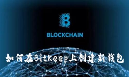 如何在BitKeep上创建新钱包